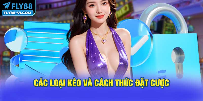 Các Loại Kèo Và Cách Thức Đặt Cược