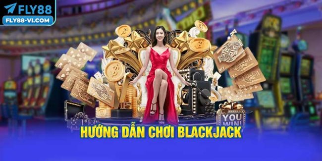 Hướng dẫn chơi Blackjack