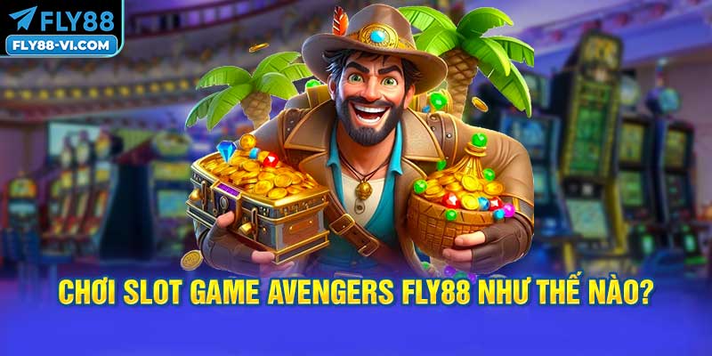 Mẹo Chơi Slot Game Avengers FLY88