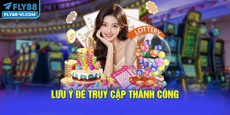 Lưu Ý Để Truy Cập Thành Công Vào Cổng Game
