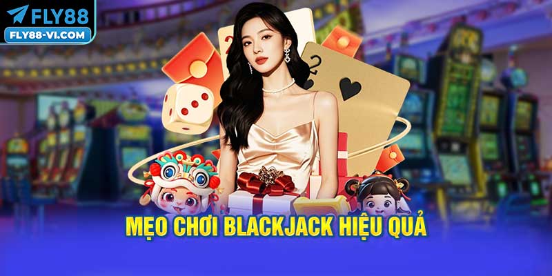 Mẹo chơi Blackjack hiệu quả