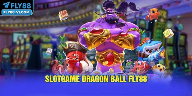 Slotgame dragon ball FLY88