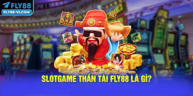 Slotgame Thần Tài FLY88 là gì?